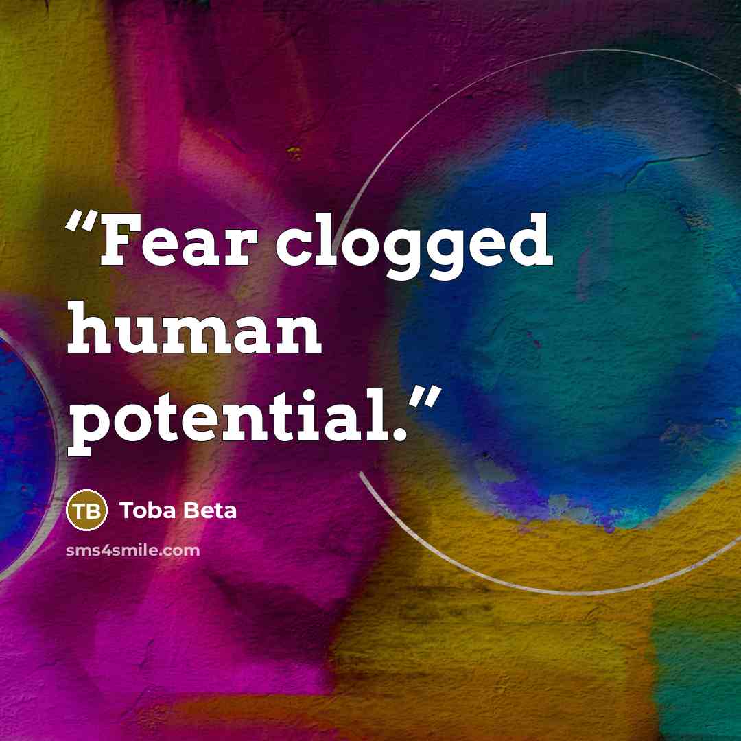 “Fear clogged human potential.” quote by Toba Beta