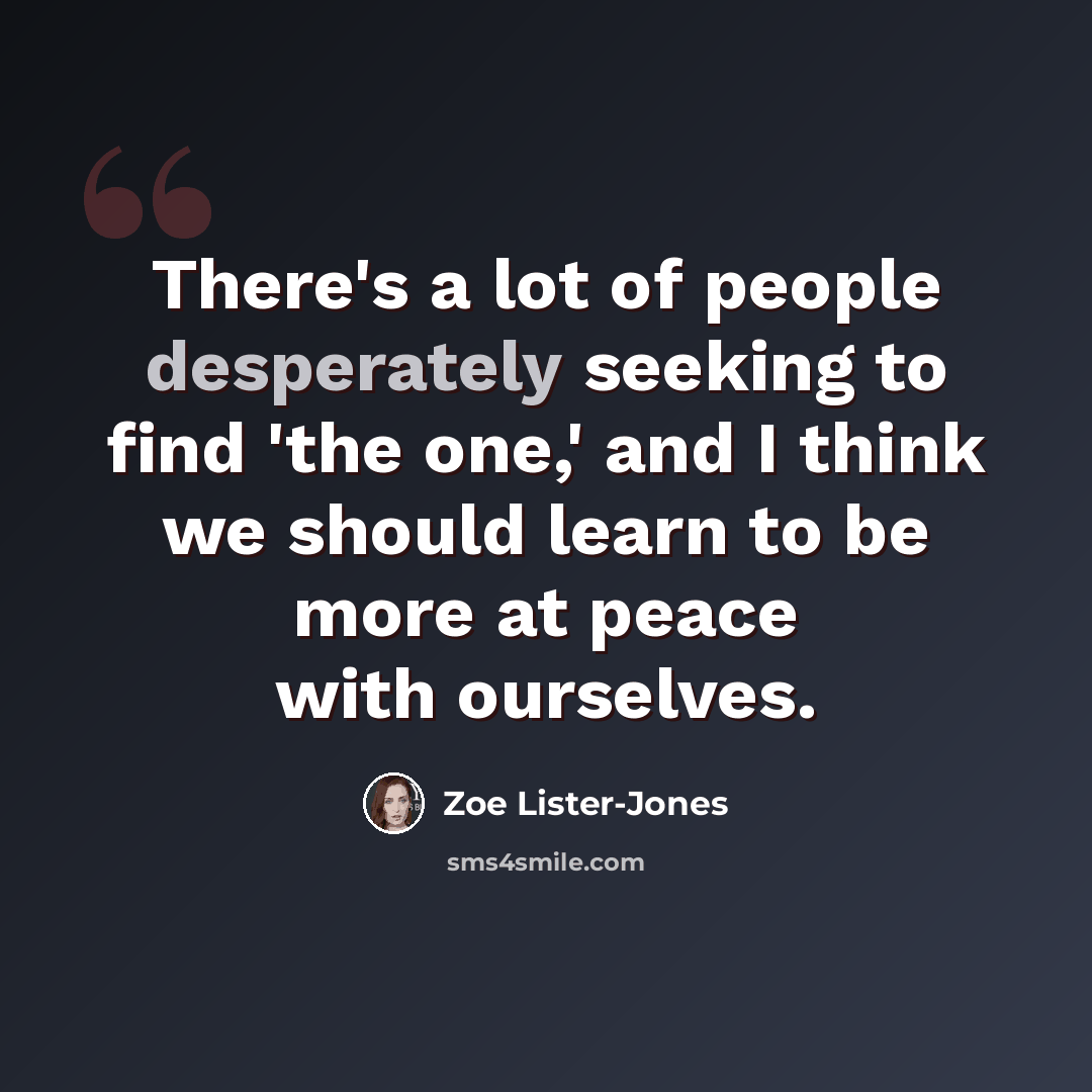 “There's a lot of people desperately seeking to find 'the one,' and I think we should learn to be more at peace with ourselves.” quote by Zoe Lister-Jones