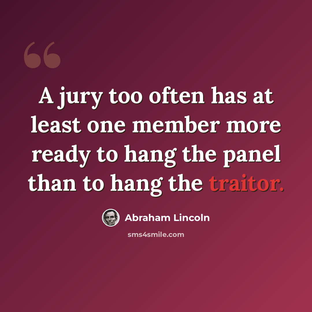 “A jury too often has at least one member more ready to hang the panel than to hang the traitor.” quote by Abraham Lincoln