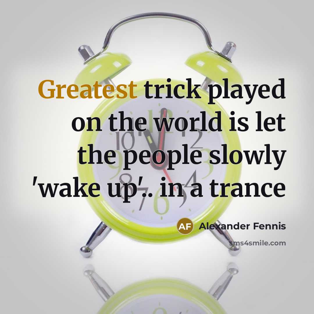 “Greatest trick played on the world is let the people slowly 'wake up'.. in a trance” quote by Alexander Fennis