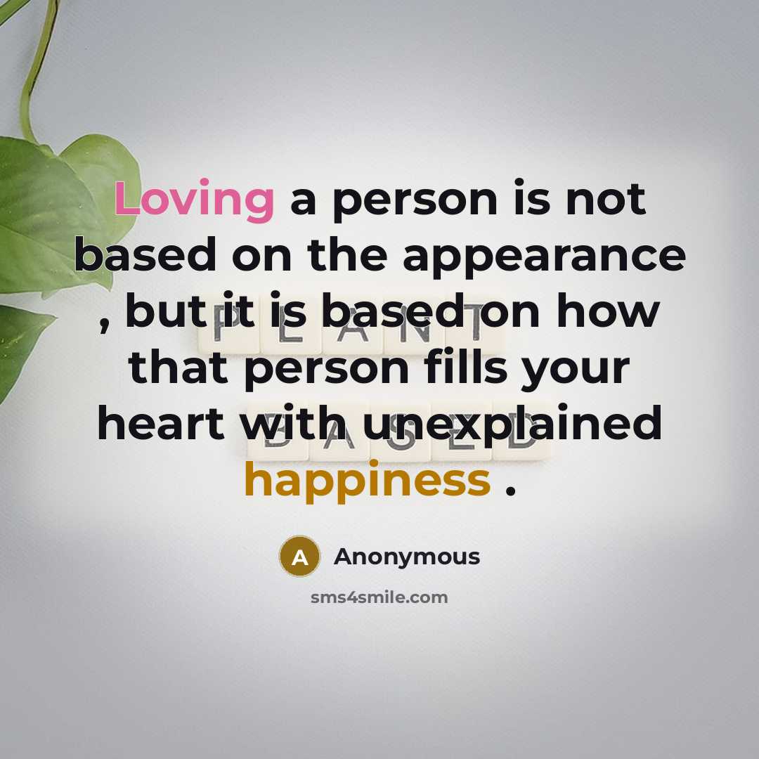 “Loving a person is not based on the appearance , but it is based on how that person fills your heart with unexplained happiness .” quote by Anonymous