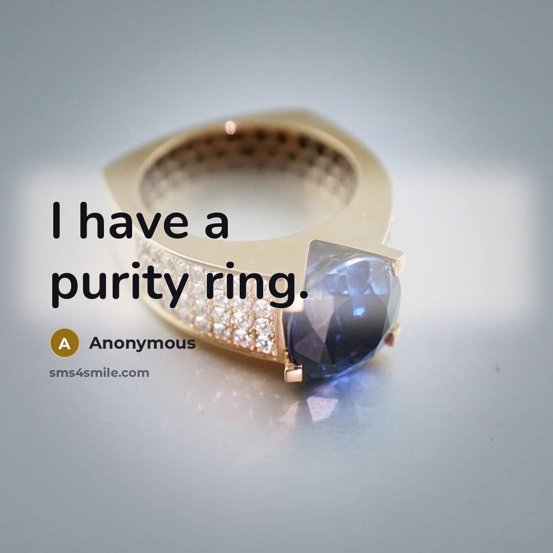 “I have a purity ring.” quote by Anonymous