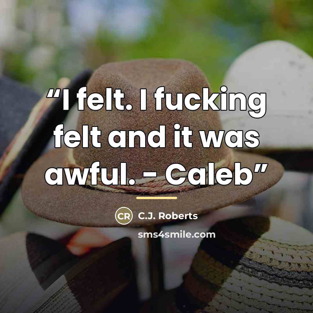 “I felt. I fucking felt and it was awful. - Caleb” quote by C.J. Roberts