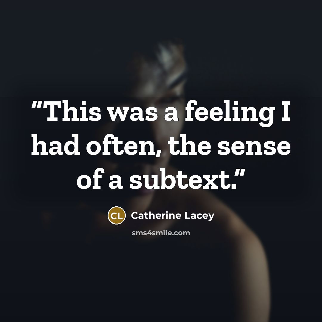 “This was a feeling I had often, the sense of a subtext.” quote by Catherine Lacey