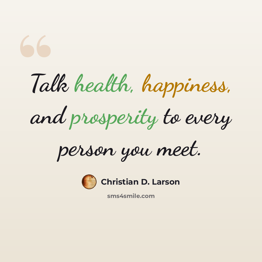 “Talk health, happiness, and prosperity to every person you meet.” quote by Christian D. Larson