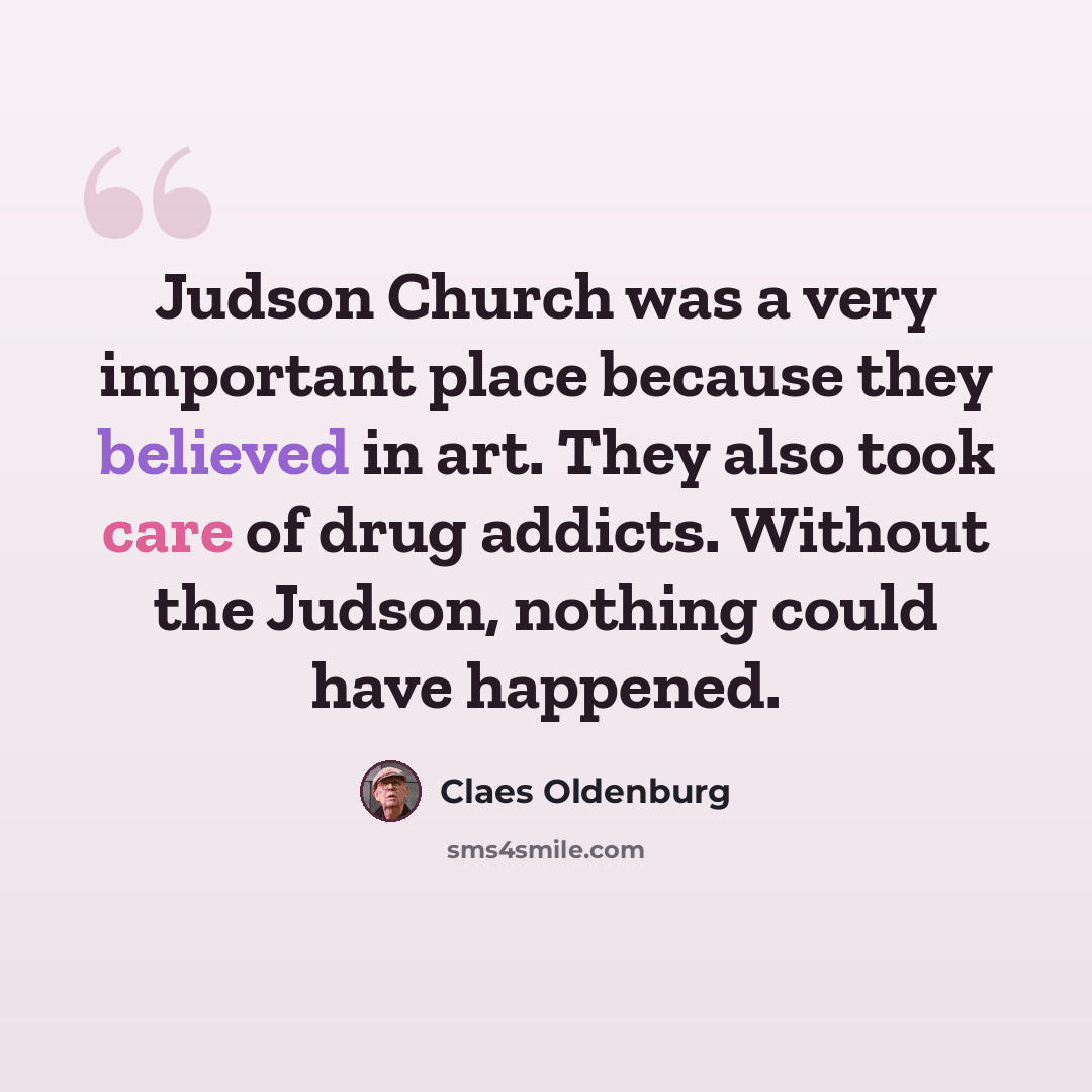 “Judson Church was a very important place because they believed in art. They also took care of drug addicts. Without the Judson, nothing could have happened.” quote by Claes Oldenburg