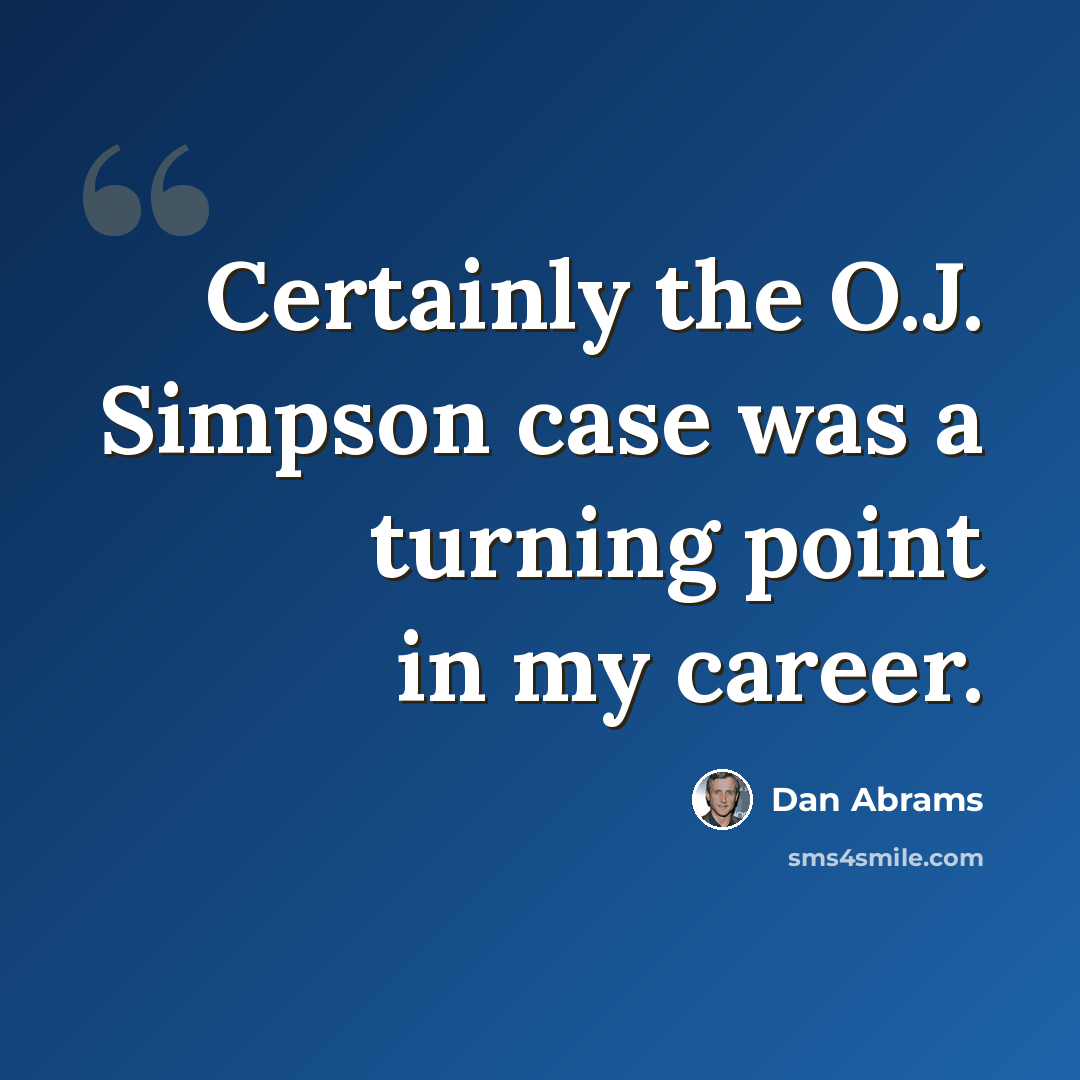 “Certainly the O.J. Simpson case was a turning point in my career.” quote by Dan Abrams