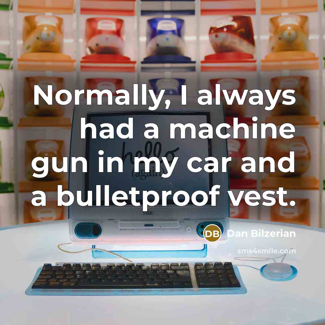“Normally, I always had a machine gun in my car and a bulletproof vest.” quote by Dan Bilzerian