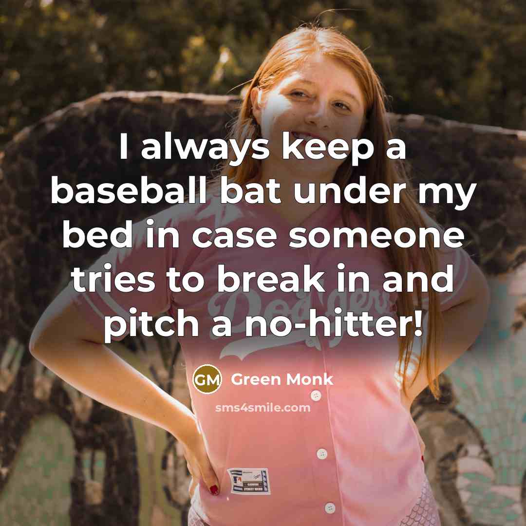 “I always keep a baseball bat under my bed in case someone tries to break in and pitch a no-hitter!” quote by Green Monk