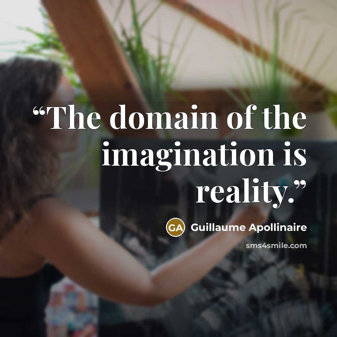 “The domain of the imagination is reality.” quote by Guillaume Apollinaire