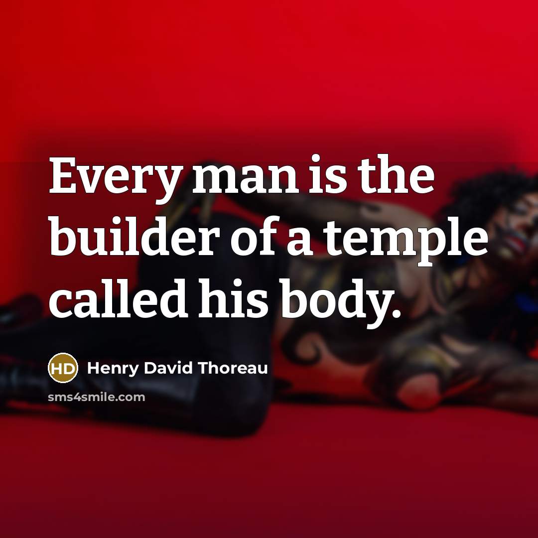 “Every man is the builder of a temple called his body.” quote by Henry David Thoreau