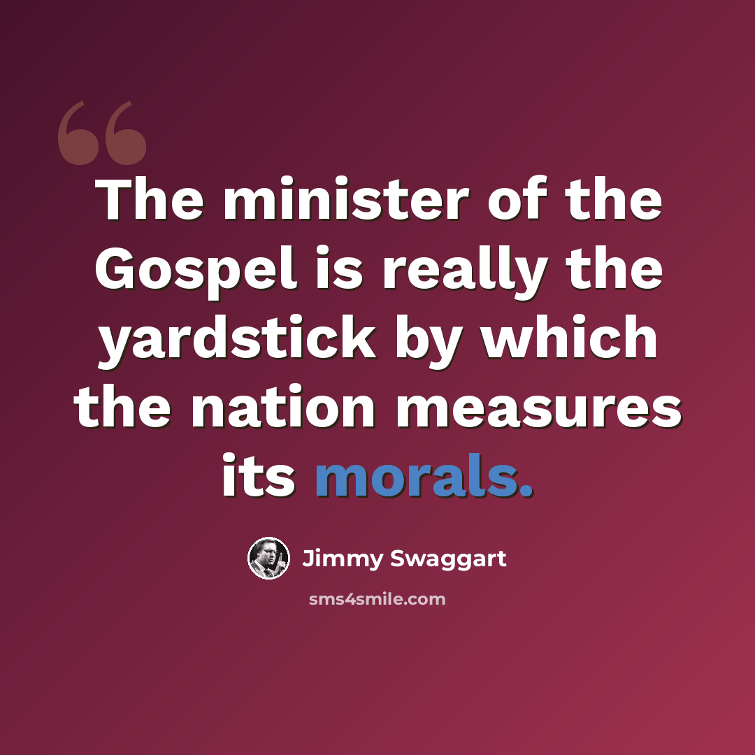 “The minister of the Gospel is really the yardstick by which the nation measures its morals.” quote by Jimmy Swaggart