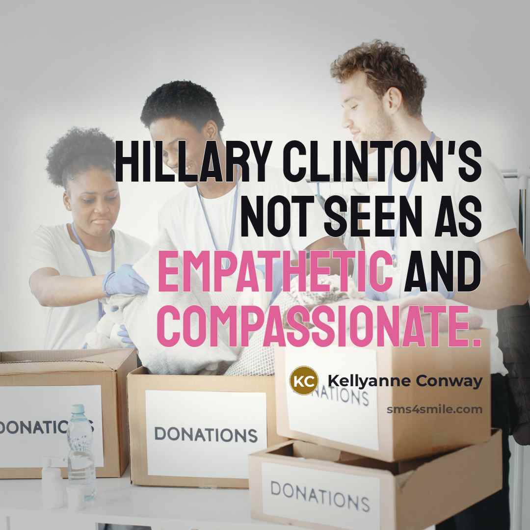 “Hillary Clinton's not seen as empathetic and compassionate.” quote by Kellyanne Conway