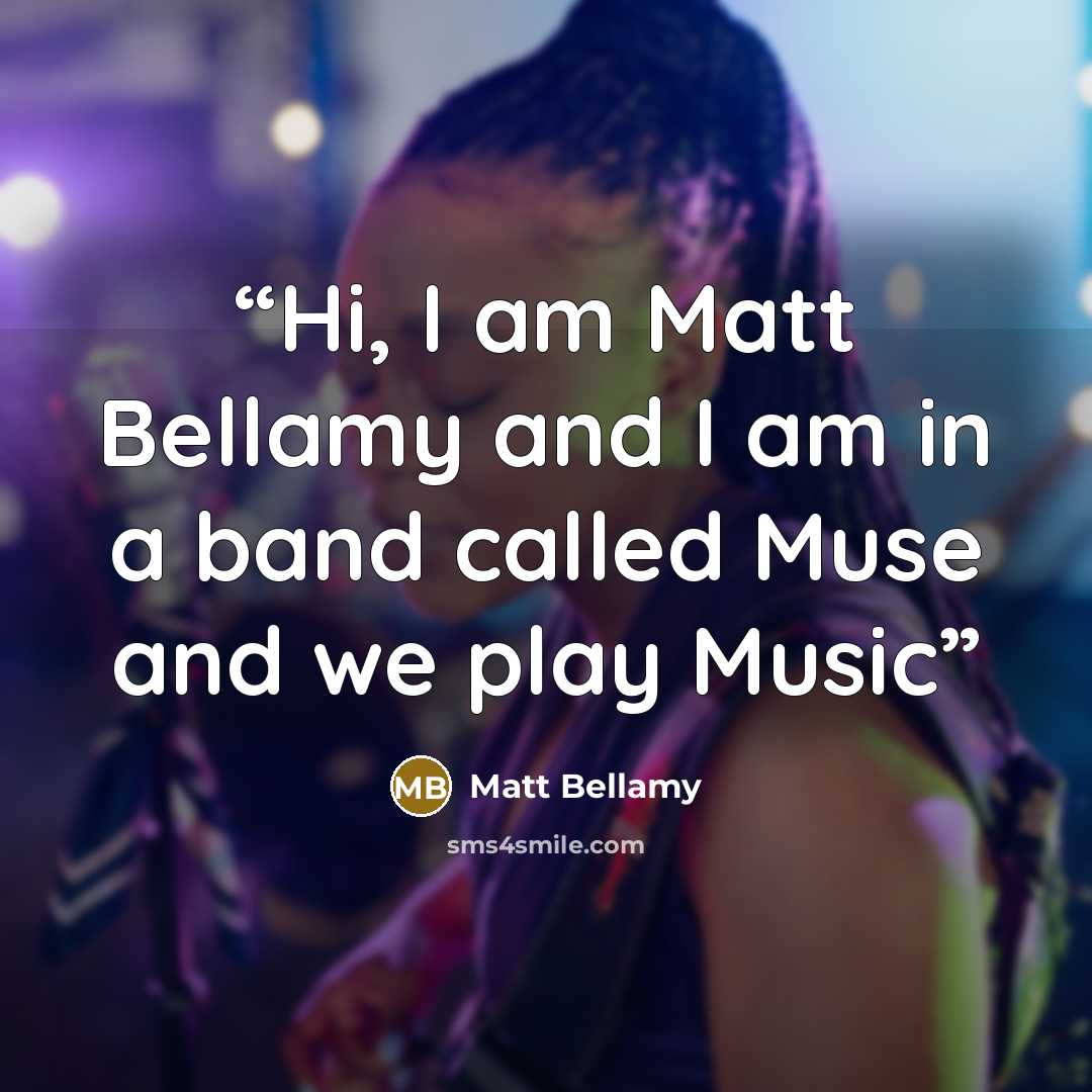 “Hi, I am Matt Bellamy and I am in a band called Muse and we play Music” quote by Matt Bellamy