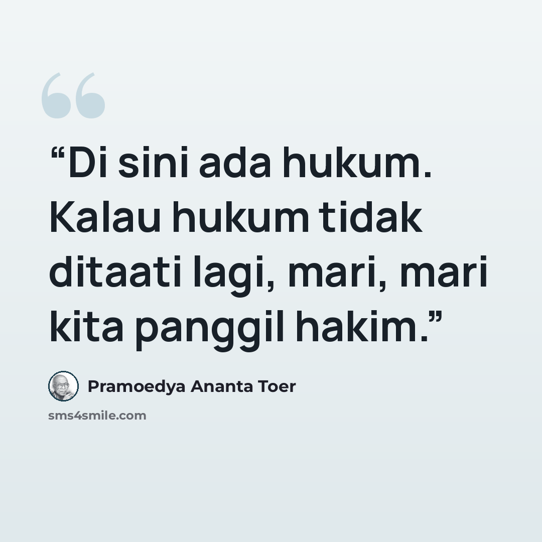 “Di sini ada hukum. Kalau hukum tidak ditaati lagi, mari, mari kita panggil hakim.” quote by Pramoedya Ananta Toer