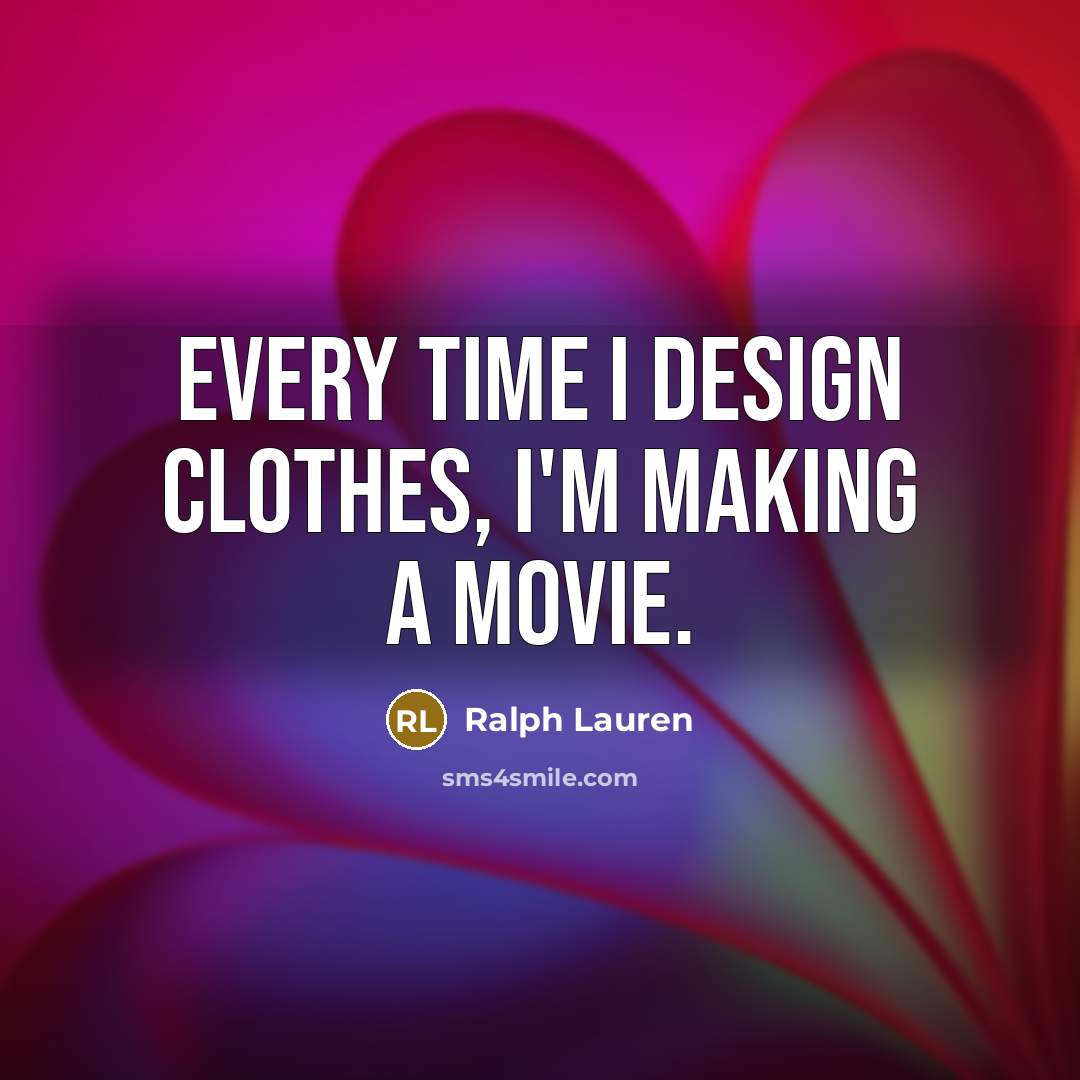 “Every time I design clothes, I'm making a movie.” quote by Ralph Lauren