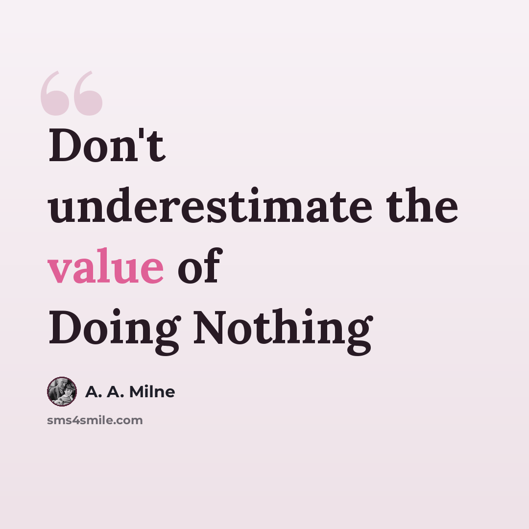“Don't underestimate the value of Doing Nothing” quote by A. A. Milne