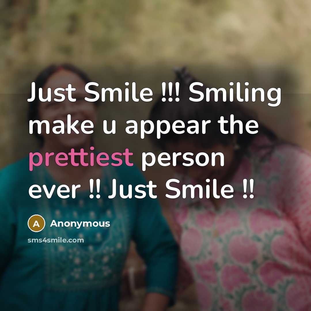 “Just Smile !!! Smiling make u appear the prettiest person ever !! Just Smile !!” quote by Anonymous