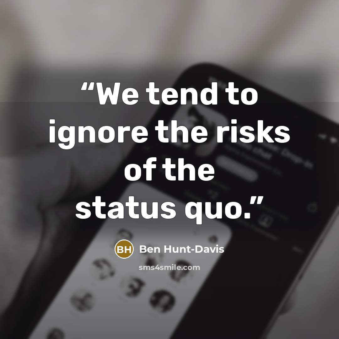 “We tend to ignore the risks of the status quo.” quote by Ben Hunt-Davis