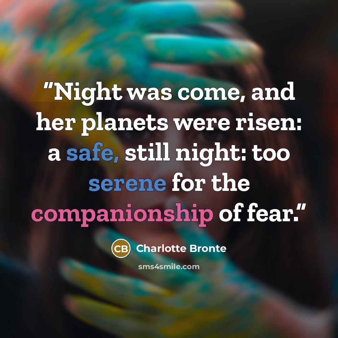 “Night was come, and her planets were risen: a safe, still night: too serene for the companionship of fear.” quote by Charlotte Brontë
