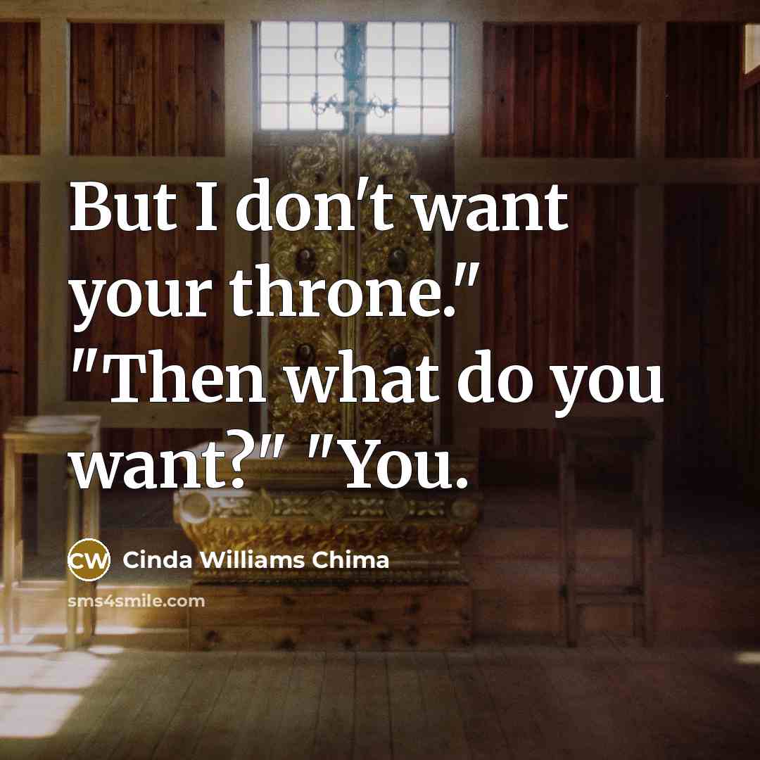 “But I don't want your throne." "Then what do you want?" "You.” quote by Cinda Williams Chima