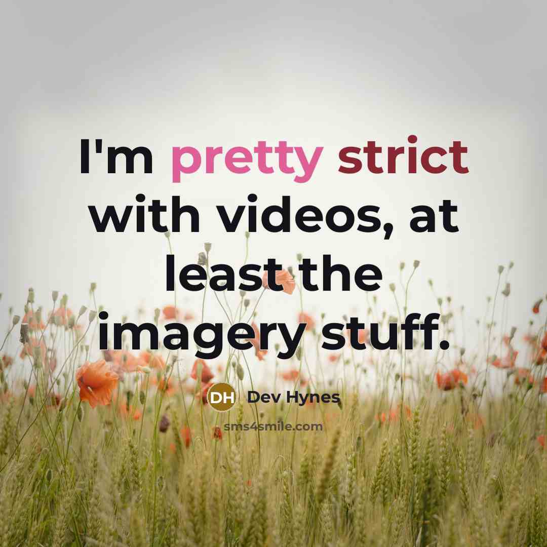 “I'm pretty strict with videos, at least the imagery stuff.” quote by Dev Hynes