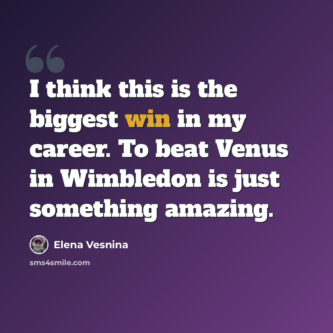 “I think this is the biggest win in my career. To beat Venus in Wimbledon is just something amazing.” quote by Elena Vesnina