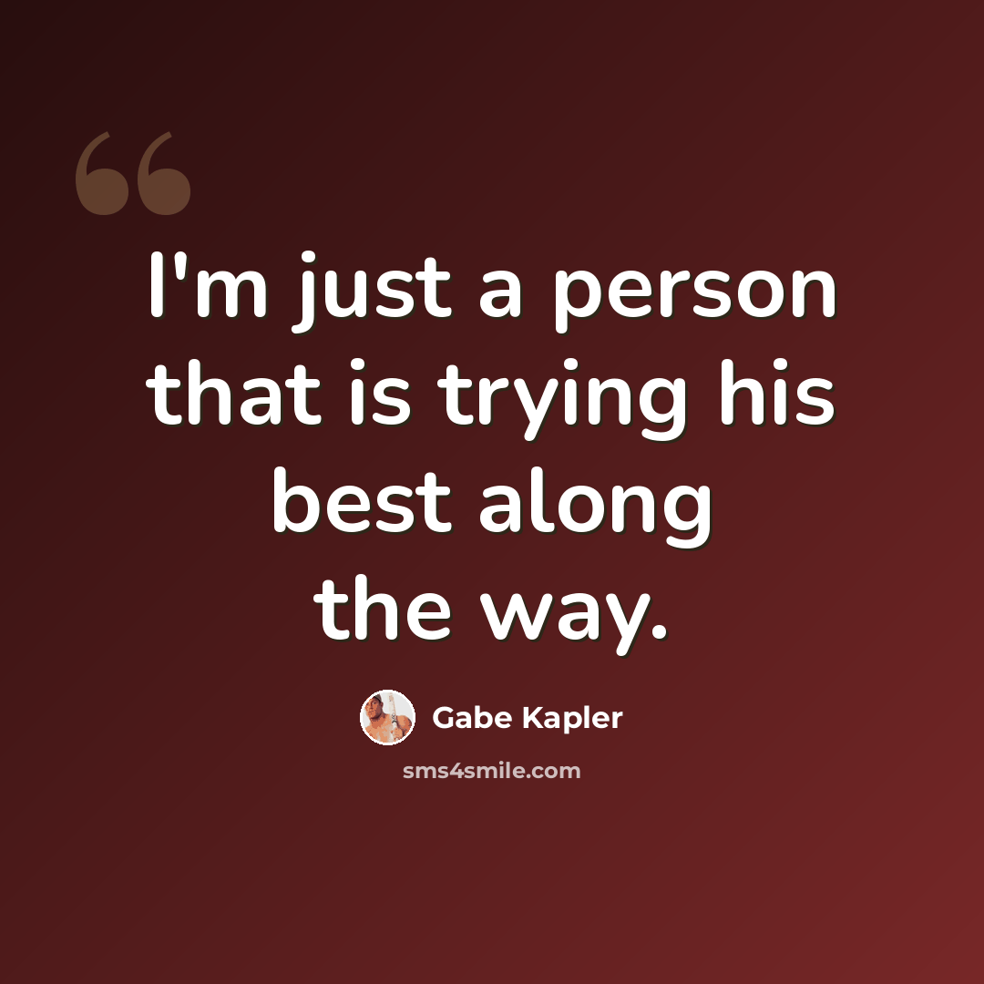 “I'm just a person that is trying his best along the way.” quote by Gabe Kapler