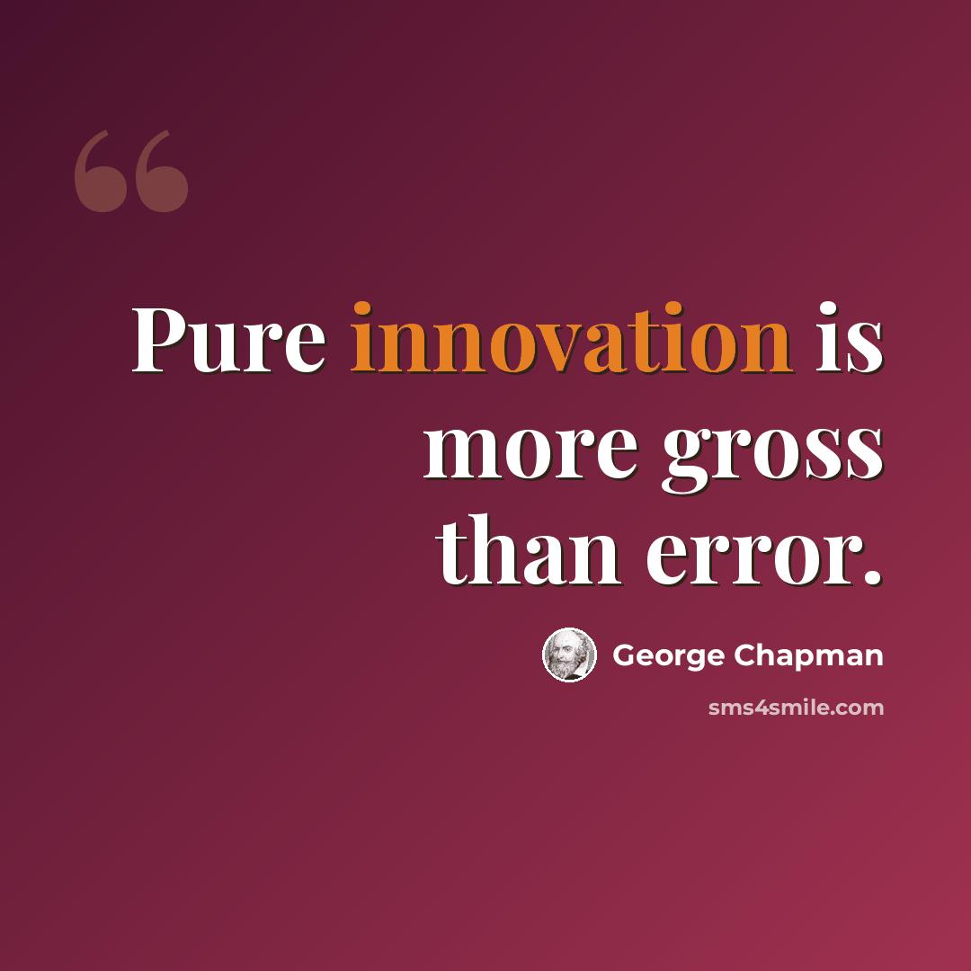 “Pure innovation is more gross than error.” quote by George Chapman