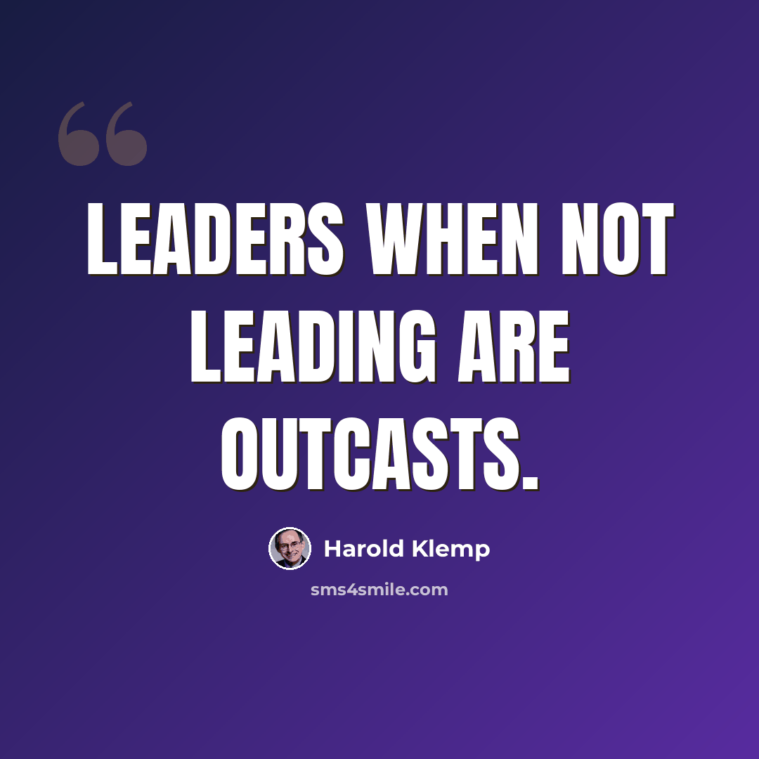 “Leaders when not leading are outcasts.” quote by Harold Klemp