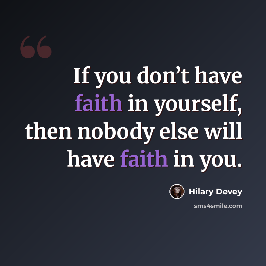 “If you don’t have faith in yourself, then nobody else will have faith in you.” quote by Hilary Devey