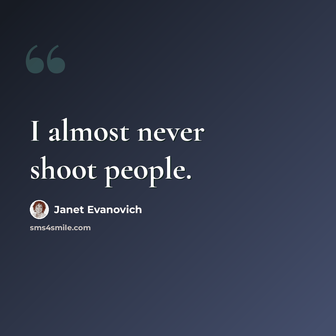 “I almost never shoot people.” quote by Janet Evanovich