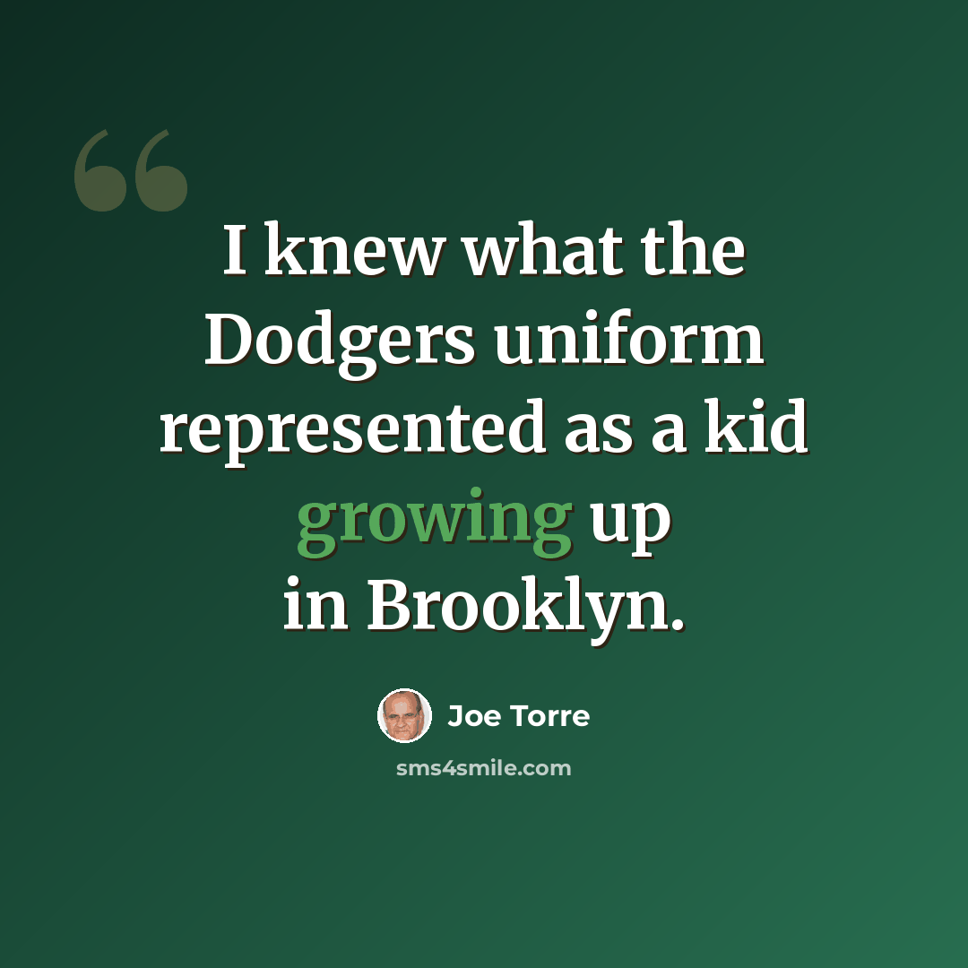 “I knew what the Dodgers uniform represented as a kid growing up in Brooklyn.” quote by Joe Torre