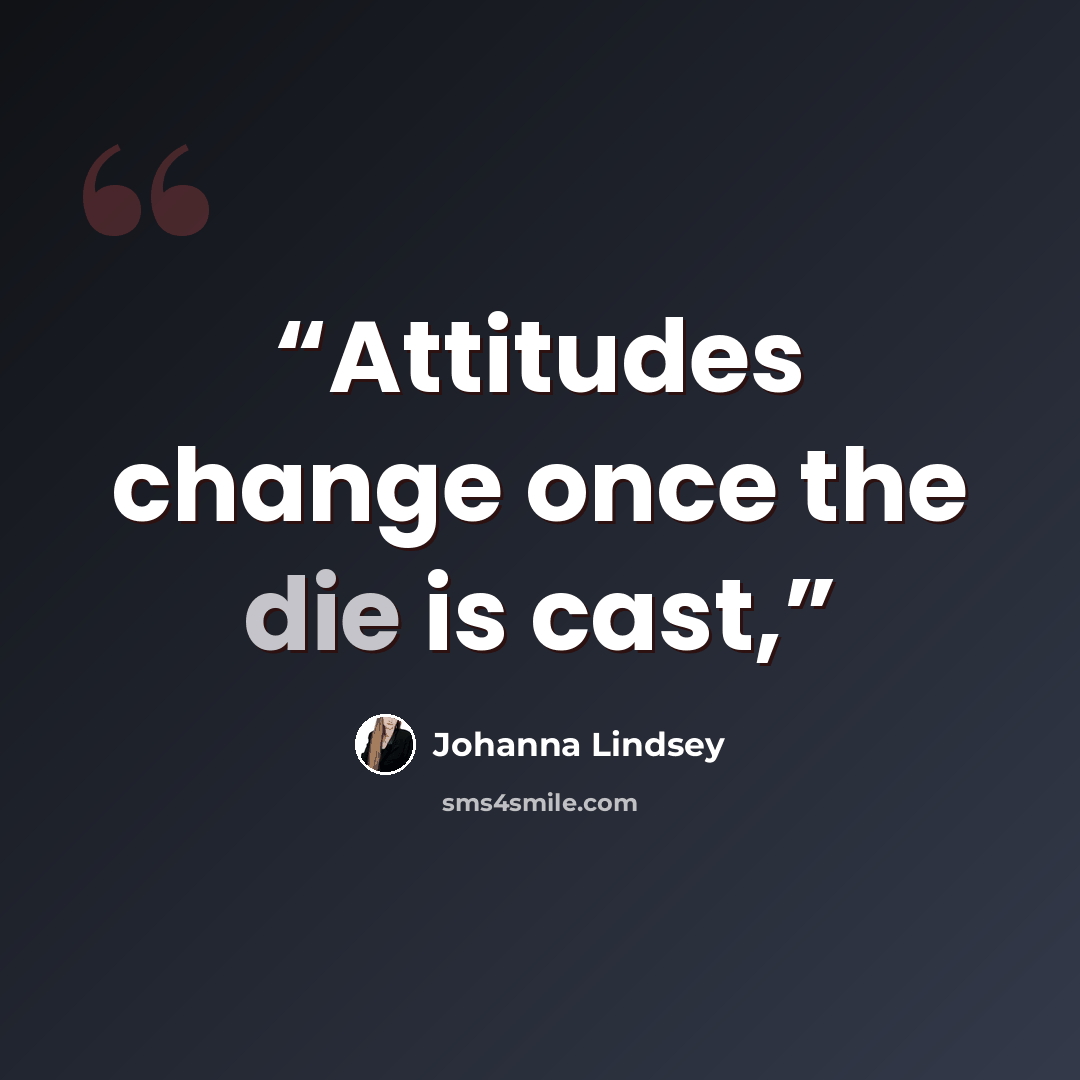 “Attitudes change once the die is cast,” quote by Johanna Lindsey