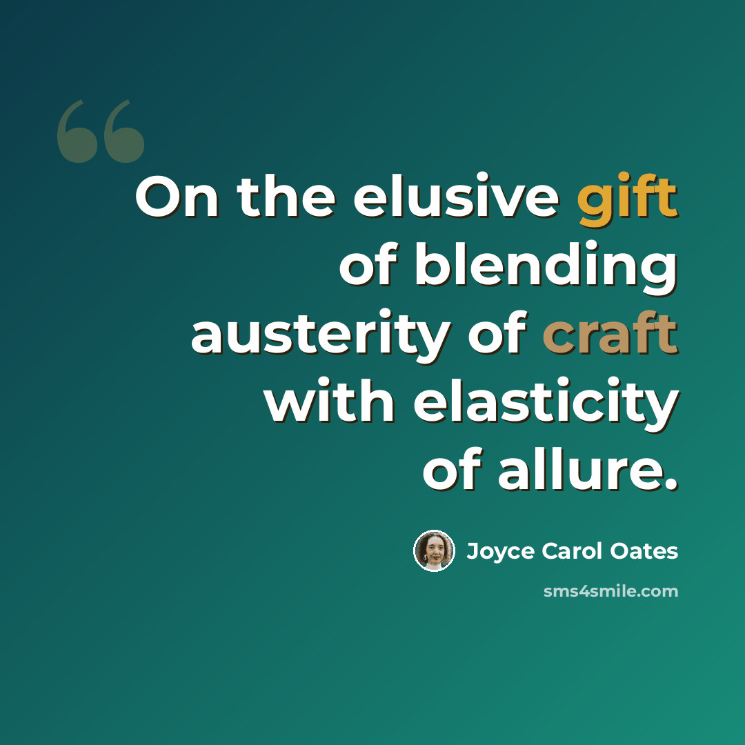 “On the elusive gift of blending austerity of craft with elasticity of allure.” quote by Joyce Carol Oates