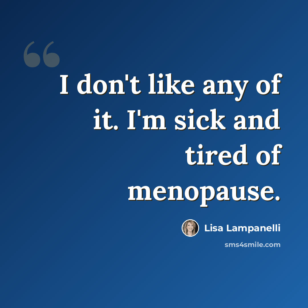 “I don't like any of it. I'm sick and tired of menopause.” quote by Lisa Lampanelli