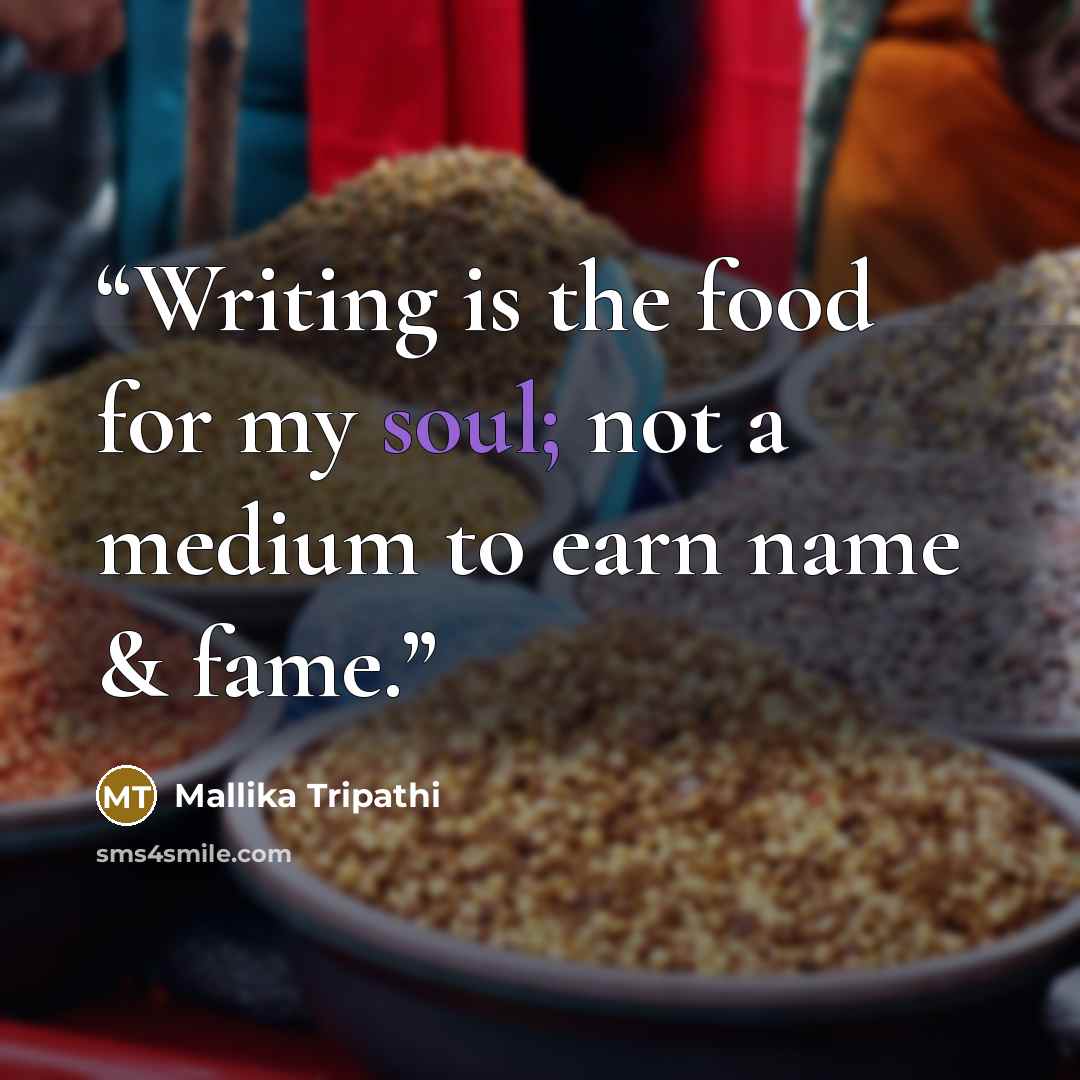 “Writing is the food for my soul; not a medium to earn name & fame.” quote by Mallika Tripathi
