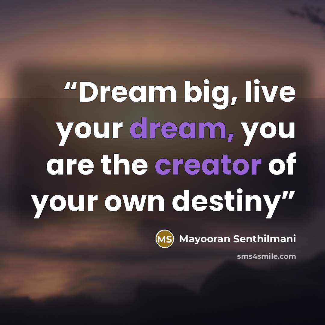 “Dream big, live your dream, you are the creator of your own destiny” quote by Mayooran Senthilmani