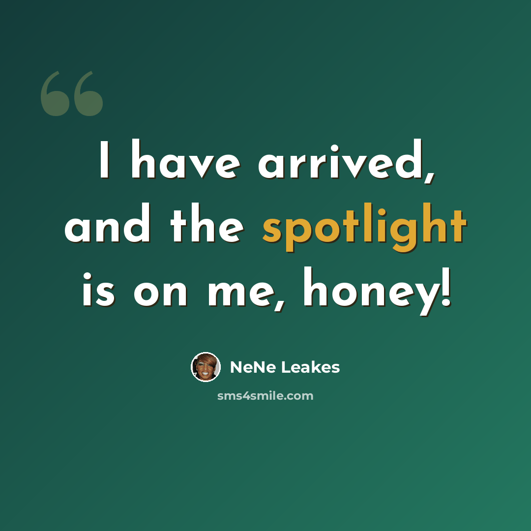 “I have arrived, and the spotlight is on me, honey!” quote by NeNe Leakes