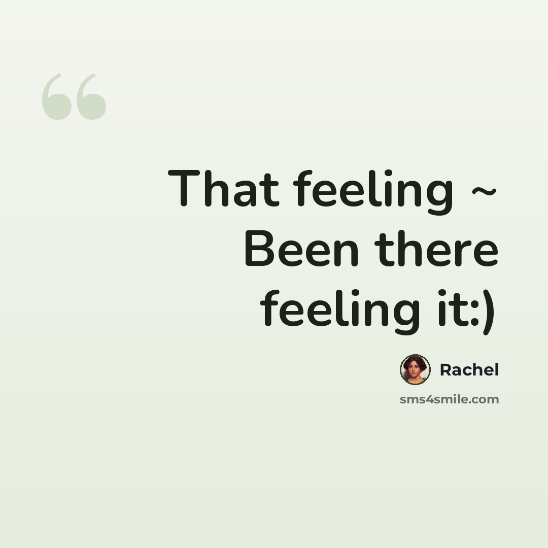 “That feeling ~ Been there feeling it:)” quote by Rachel