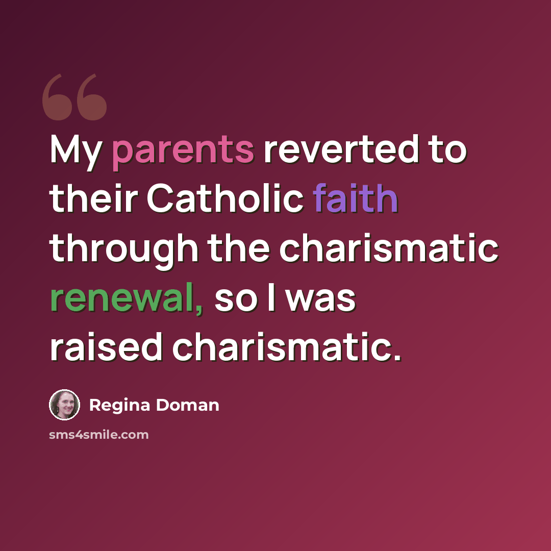 “My parents reverted to their Catholic faith through the charismatic renewal, so I was raised charismatic.” quote by Regina Doman