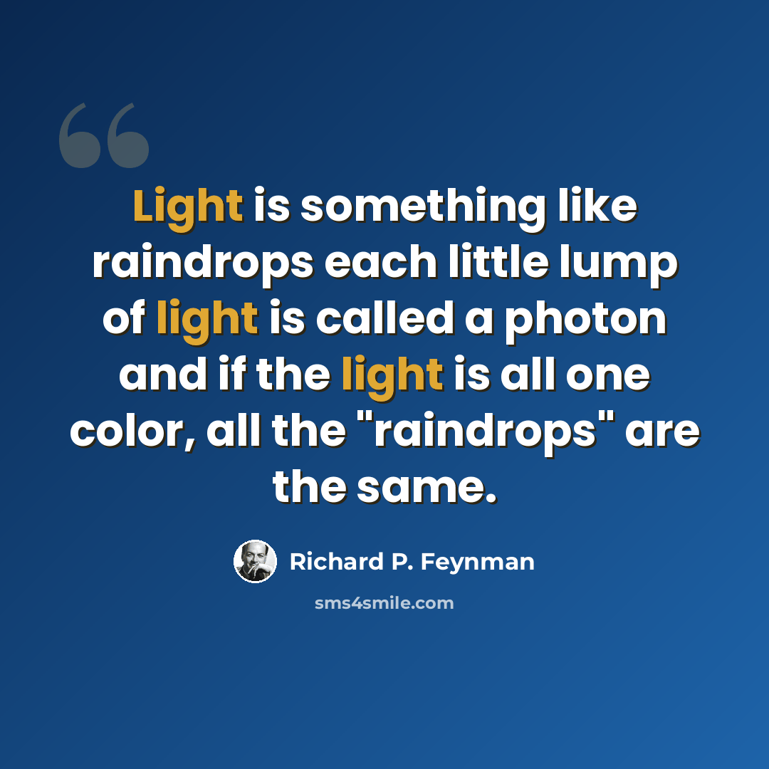 “Light is something like raindrops each little lump of light is called a photon and if the light is all one color, all the "raindrops" are the same.” quote by Richard P. Feynman