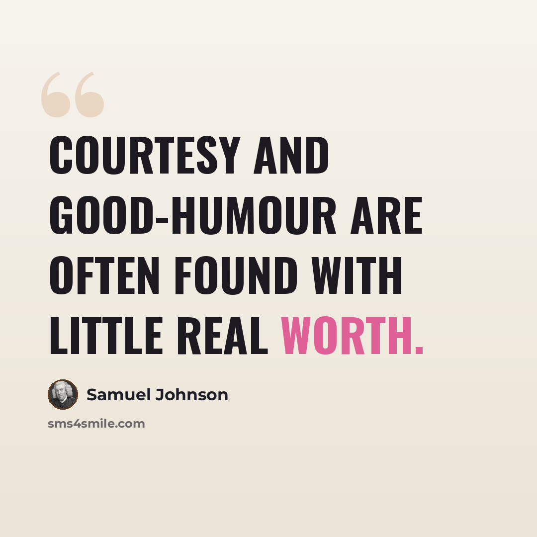 “Courtesy and good-humour are often found with little real worth.” quote by Samuel Johnson