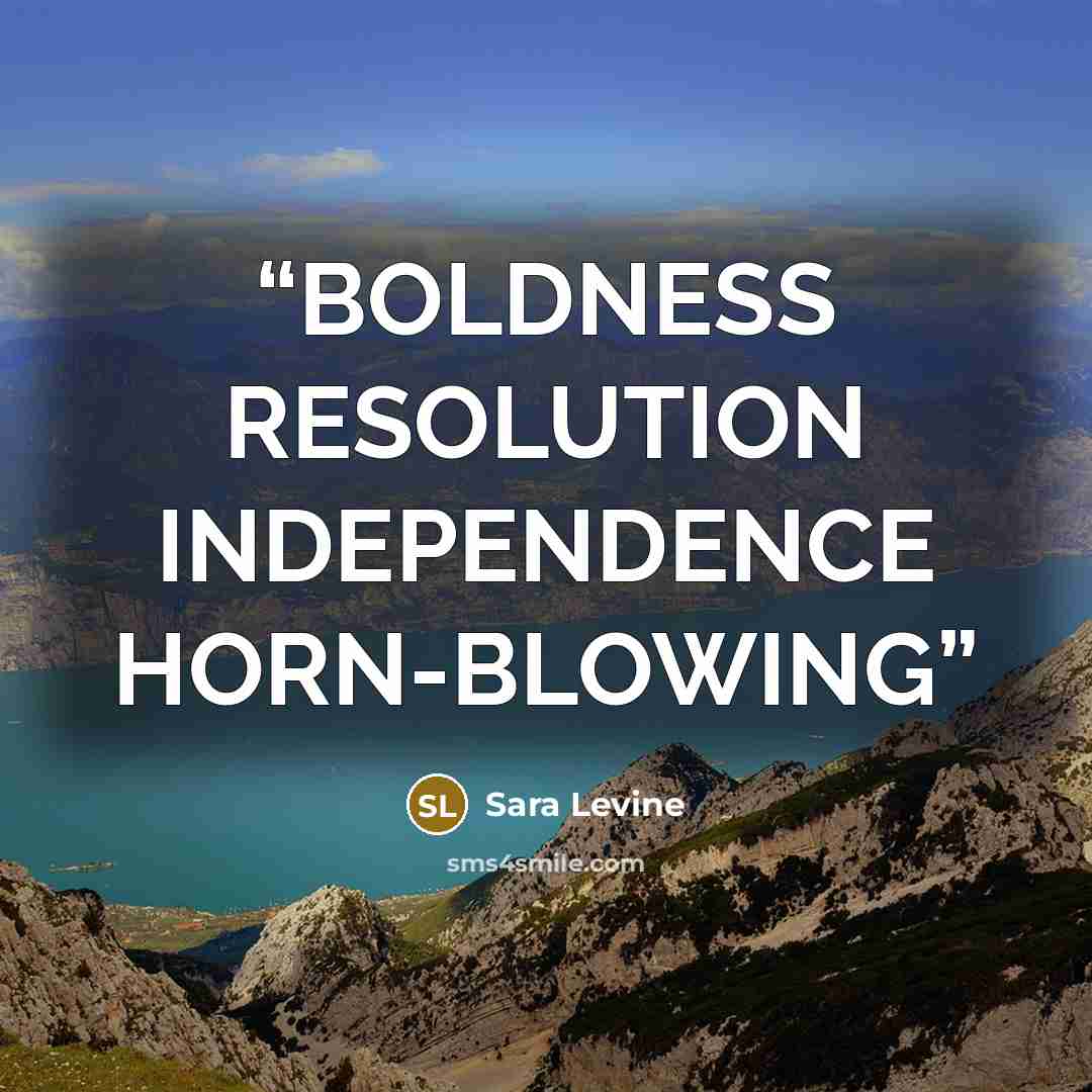 “BOLDNESS RESOLUTION INDEPENDENCE HORN-BLOWING” quote by Sara Levine