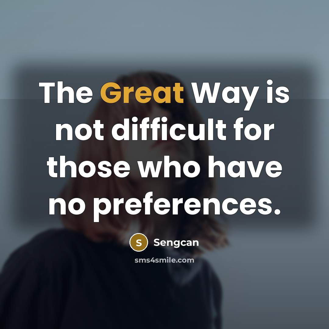 “The Great Way is not difficult for those who have no preferences.” quote by Sengcan