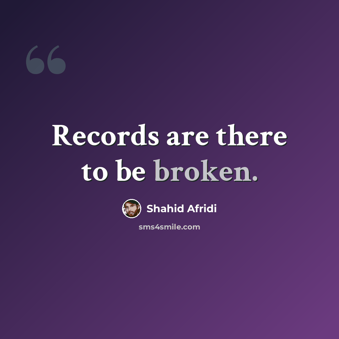 “Records are there to be broken.” quote by Shahid Afridi
