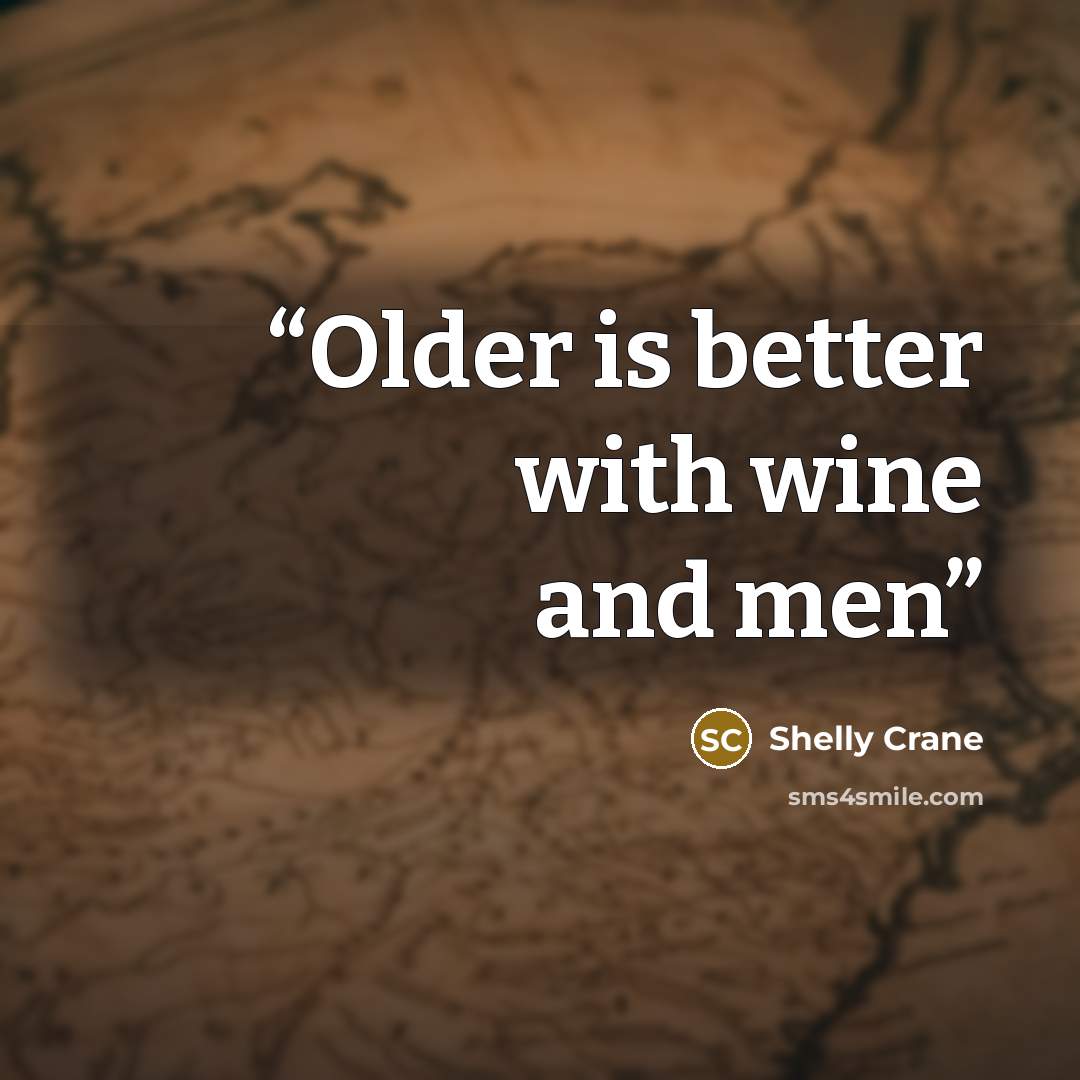 “Older is better with wine and men” quote by Shelly Crane