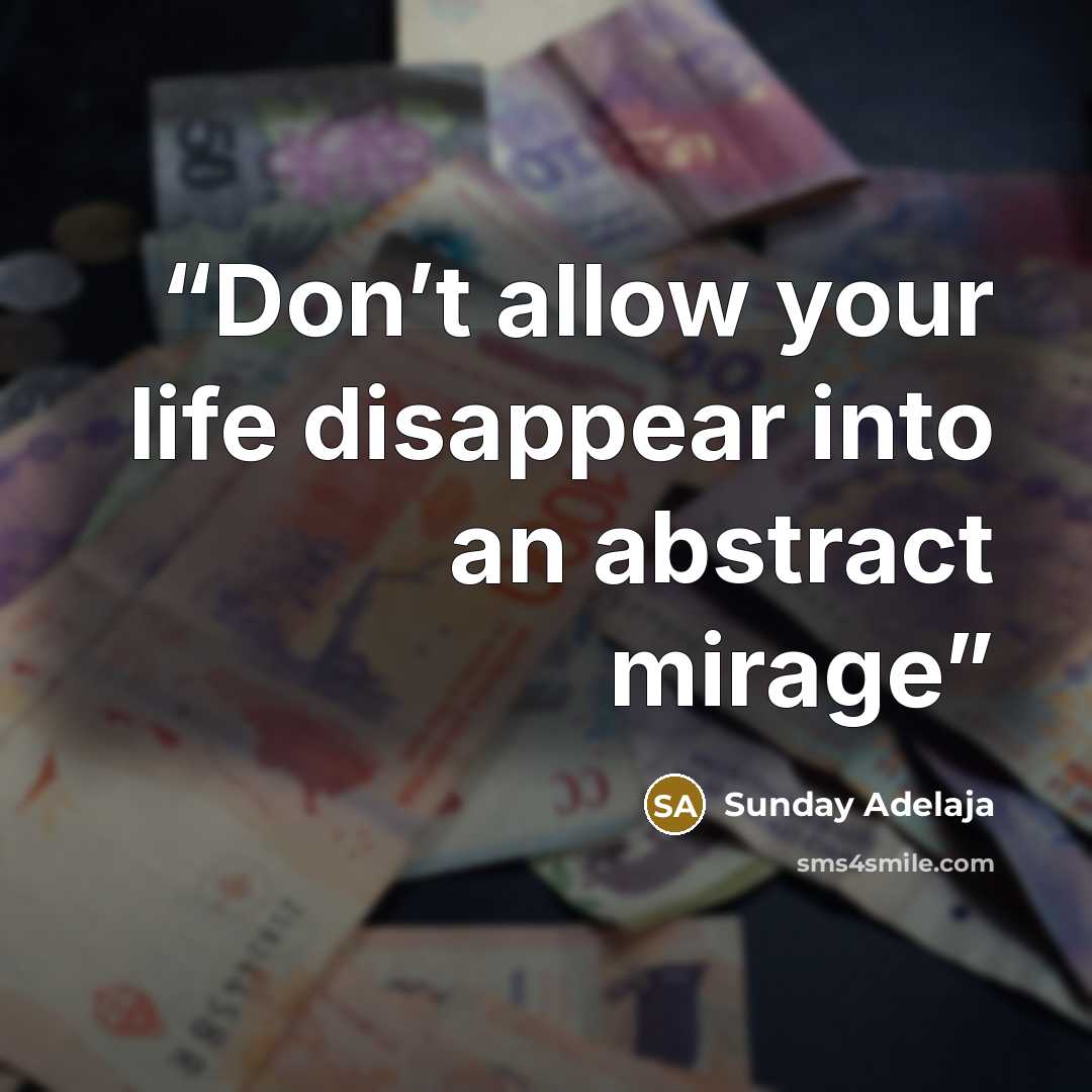 “Don’t allow your life disappear into an abstract mirage” quote by Sunday Adelaja