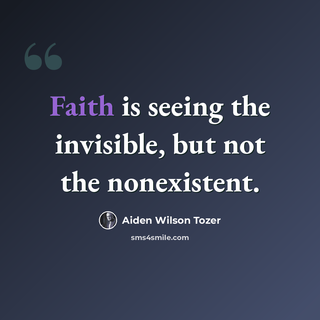 “Faith is seeing the invisible, but not the nonexistent.” quote by Aiden Wilson Tozer