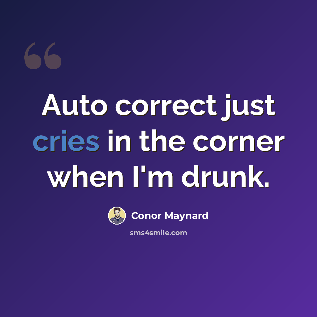 “Auto correct just cries in the corner when I'm drunk.” quote by Conor Maynard